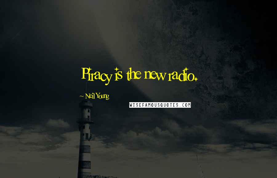 Neil Young Quotes: Piracy is the new radio.