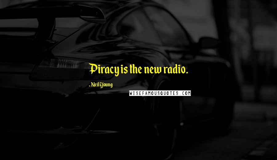 Neil Young Quotes: Piracy is the new radio.