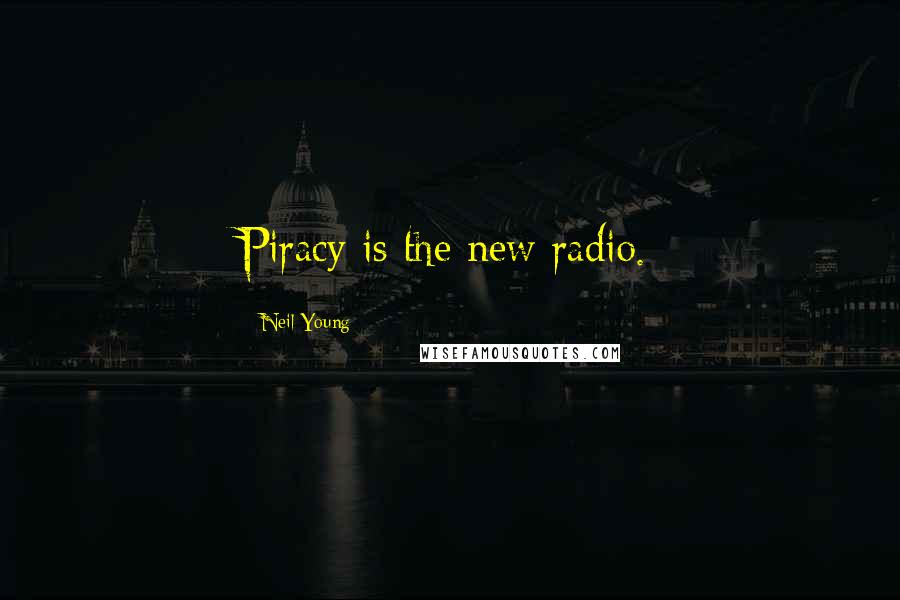 Neil Young Quotes: Piracy is the new radio.