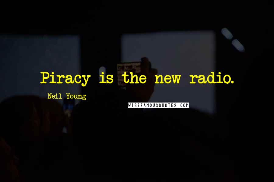 Neil Young Quotes: Piracy is the new radio.