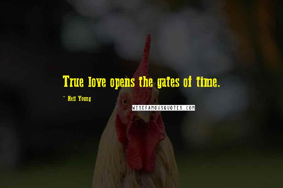 Neil Young Quotes: True love opens the gates of time.