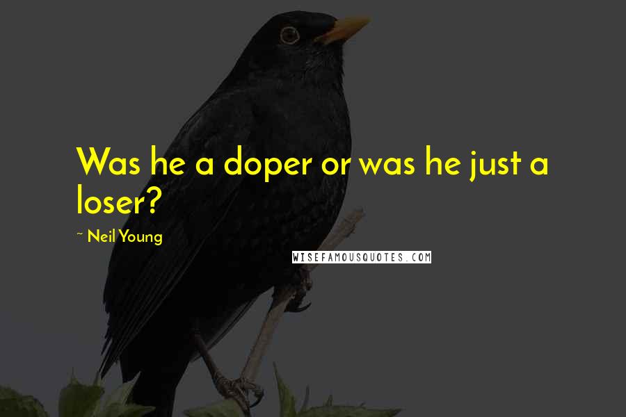 Neil Young Quotes: Was he a doper or was he just a loser?