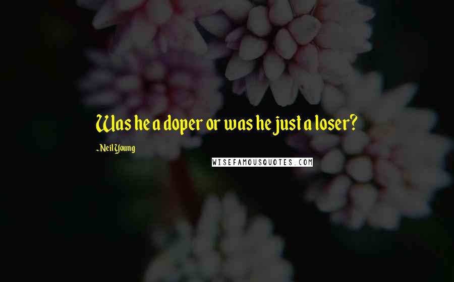 Neil Young Quotes: Was he a doper or was he just a loser?