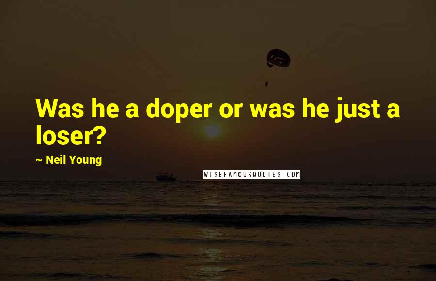 Neil Young Quotes: Was he a doper or was he just a loser?