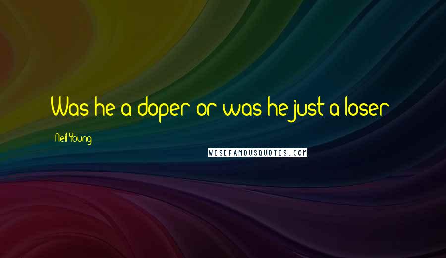 Neil Young Quotes: Was he a doper or was he just a loser?