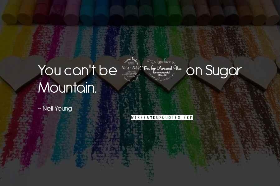 Neil Young Quotes: You can't be 20 on Sugar Mountain.
