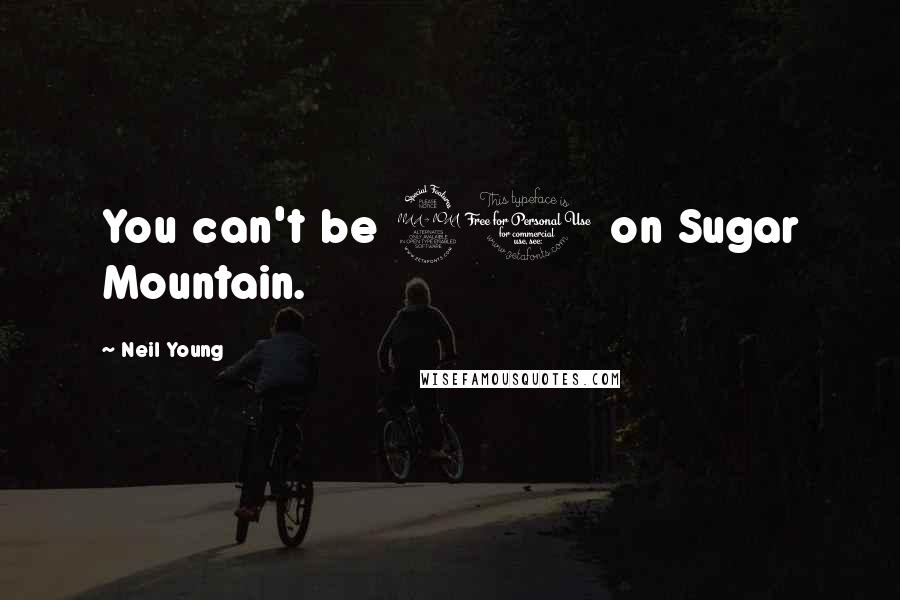 Neil Young Quotes: You can't be 20 on Sugar Mountain.