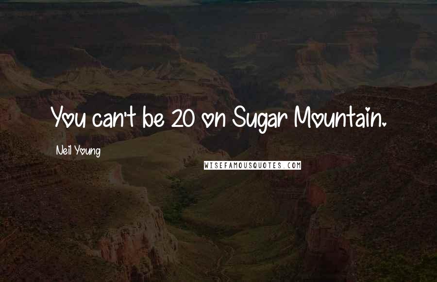 Neil Young Quotes: You can't be 20 on Sugar Mountain.