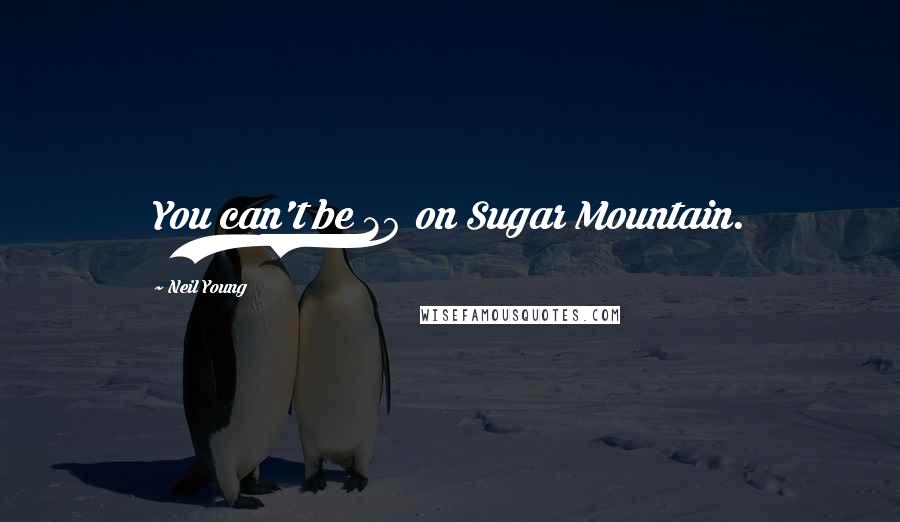 Neil Young Quotes: You can't be 20 on Sugar Mountain.