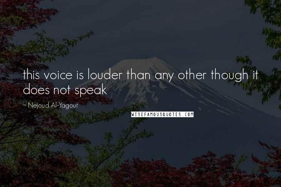 Nejoud Al-Yagout Quotes: this voice is louder than any other though it does not speak