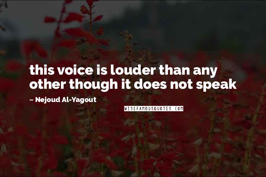 Nejoud Al-Yagout Quotes: this voice is louder than any other though it does not speak