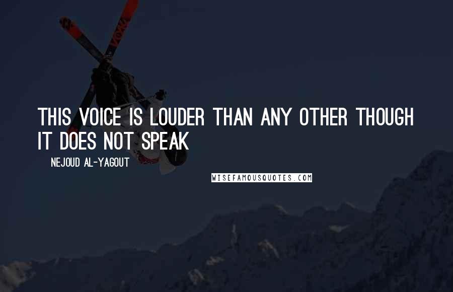 Nejoud Al-Yagout Quotes: this voice is louder than any other though it does not speak