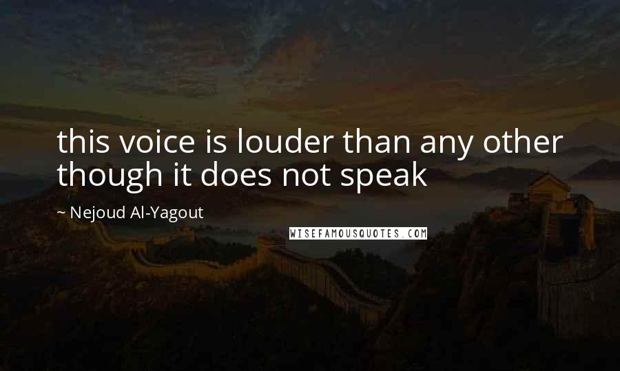 Nejoud Al-Yagout Quotes: this voice is louder than any other though it does not speak