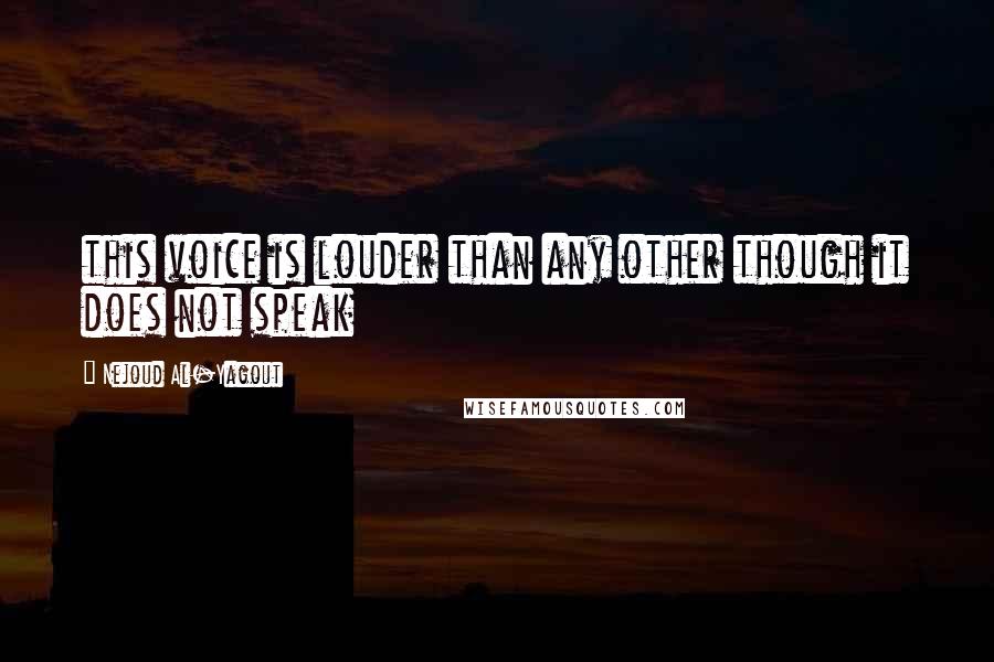 Nejoud Al-Yagout Quotes: this voice is louder than any other though it does not speak