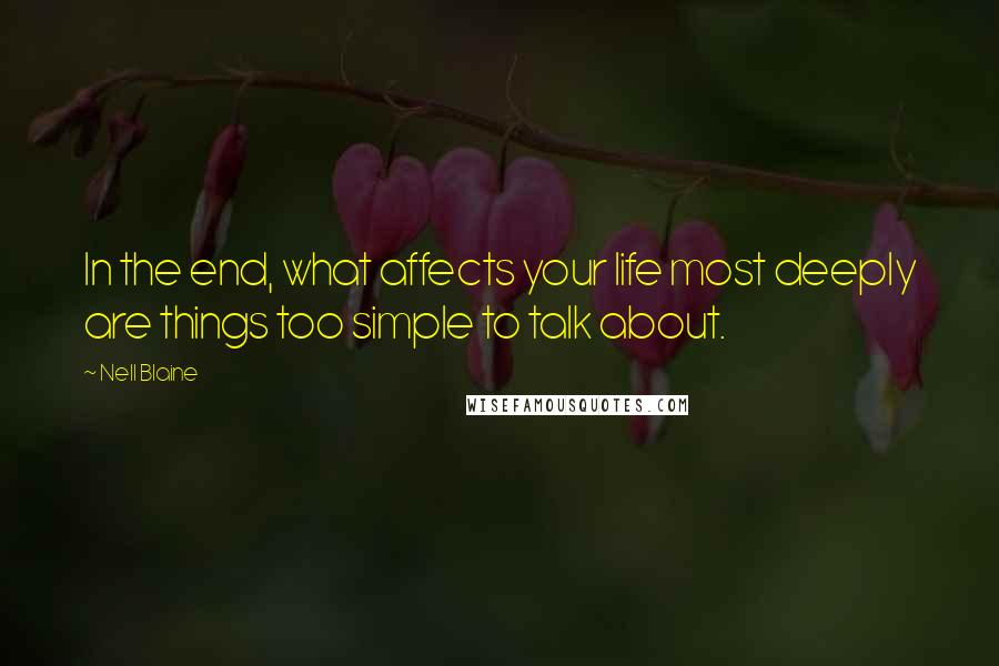 Nell Blaine Quotes: In the end, what affects your life most deeply are things too simple to talk about.