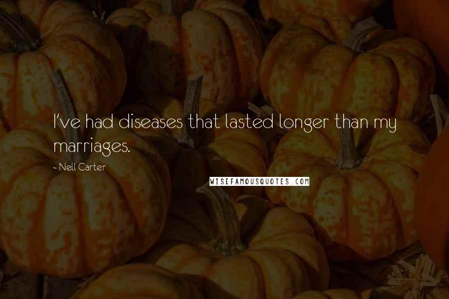 Nell Carter Quotes: I've had diseases that lasted longer than my marriages.