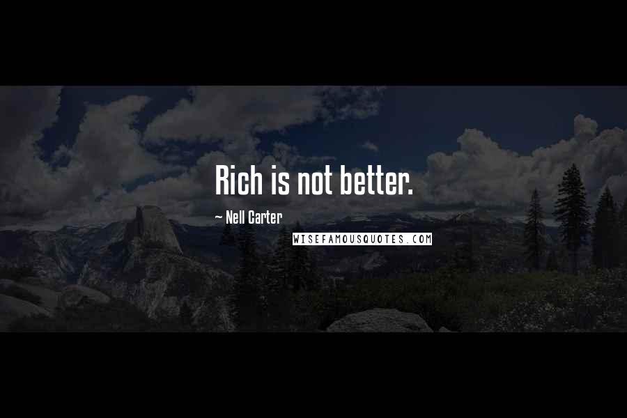 Nell Carter Quotes: Rich is not better.
