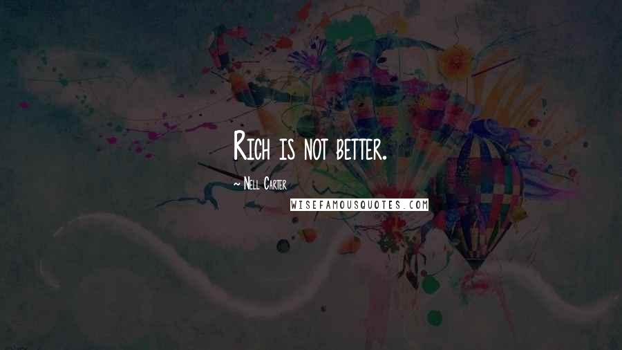 Nell Carter Quotes: Rich is not better.