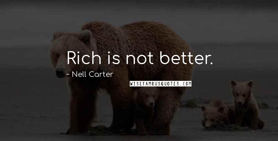 Nell Carter Quotes: Rich is not better.