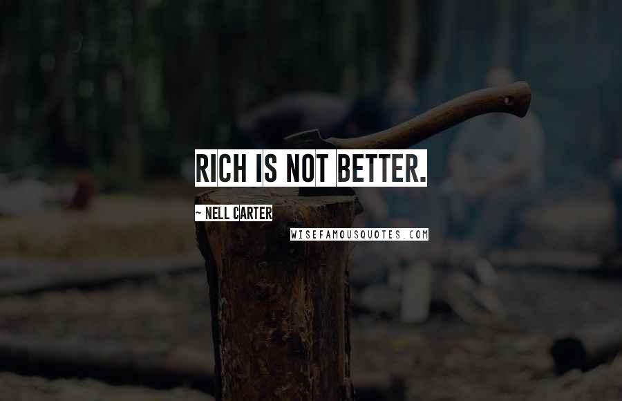 Nell Carter Quotes: Rich is not better.