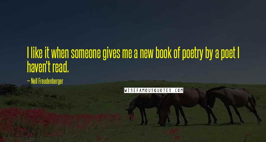 Nell Freudenberger Quotes: I like it when someone gives me a new book of poetry by a poet I haven't read.