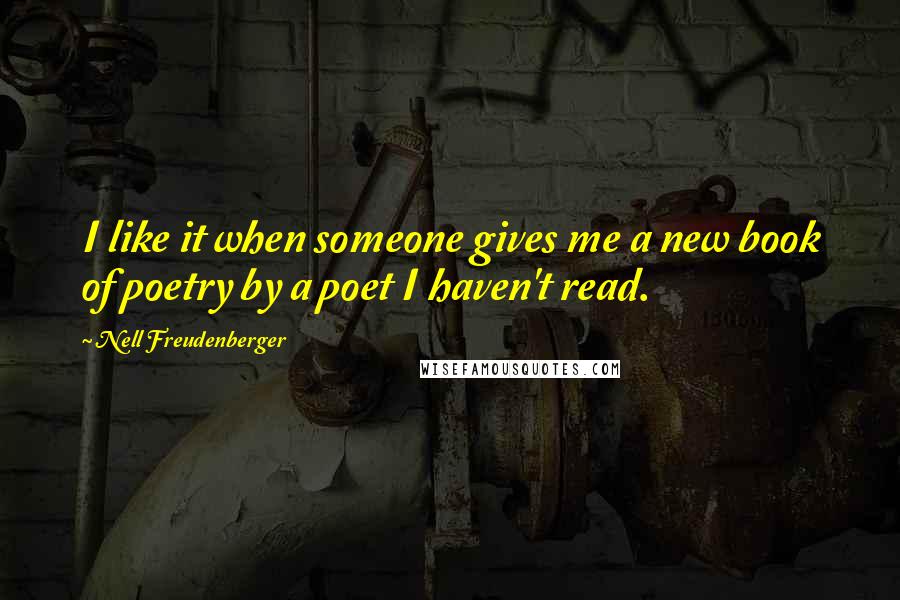 Nell Freudenberger Quotes: I like it when someone gives me a new book of poetry by a poet I haven't read.