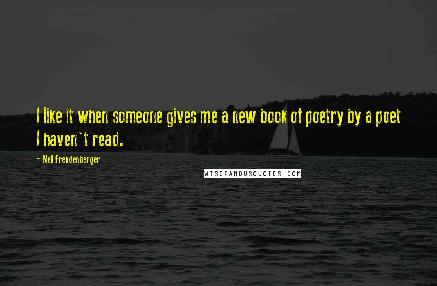 Nell Freudenberger Quotes: I like it when someone gives me a new book of poetry by a poet I haven't read.