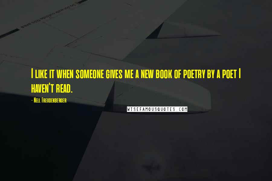 Nell Freudenberger Quotes: I like it when someone gives me a new book of poetry by a poet I haven't read.