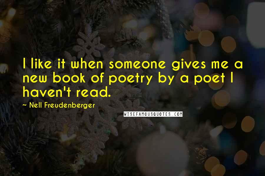 Nell Freudenberger Quotes: I like it when someone gives me a new book of poetry by a poet I haven't read.