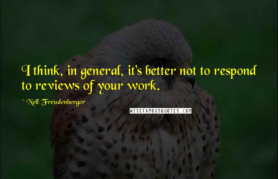 Nell Freudenberger Quotes: I think, in general, it's better not to respond to reviews of your work.