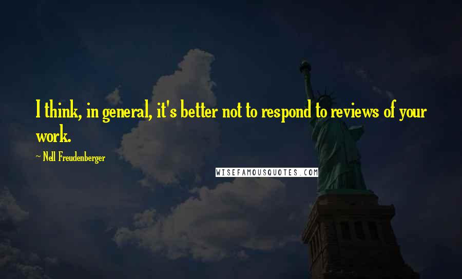 Nell Freudenberger Quotes: I think, in general, it's better not to respond to reviews of your work.