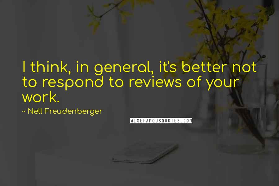 Nell Freudenberger Quotes: I think, in general, it's better not to respond to reviews of your work.