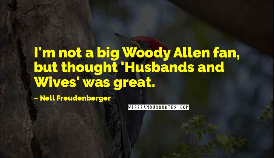 Nell Freudenberger Quotes: I'm not a big Woody Allen fan, but thought 'Husbands and Wives' was great.