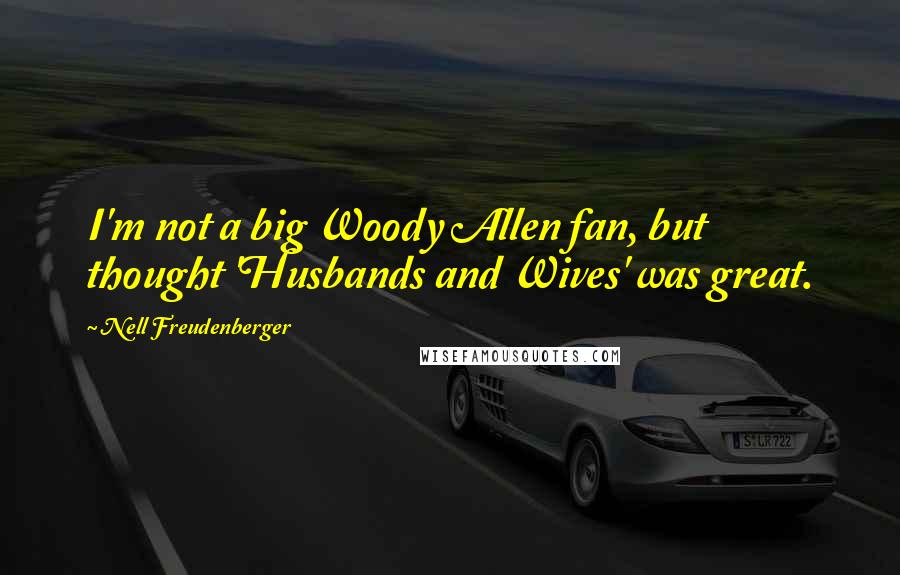 Nell Freudenberger Quotes: I'm not a big Woody Allen fan, but thought 'Husbands and Wives' was great.