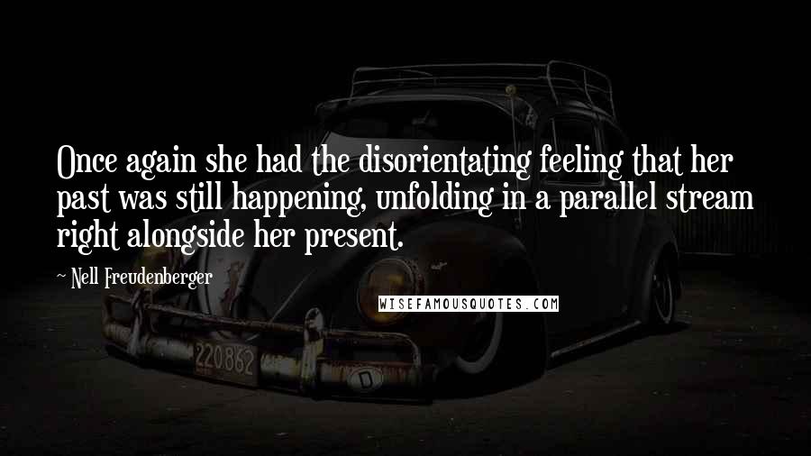 Nell Freudenberger Quotes: Once again she had the disorientating feeling that her past was still happening, unfolding in a parallel stream right alongside her present.