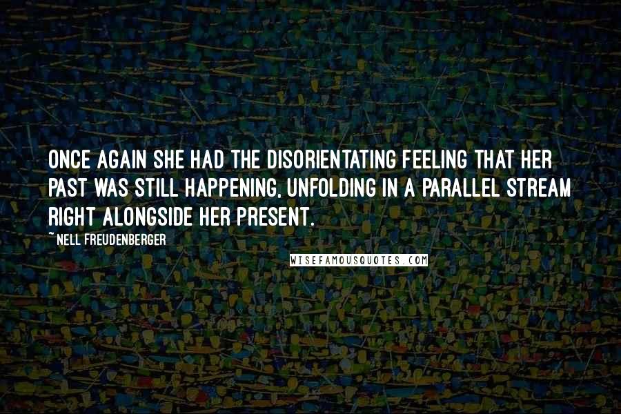 Nell Freudenberger Quotes: Once again she had the disorientating feeling that her past was still happening, unfolding in a parallel stream right alongside her present.