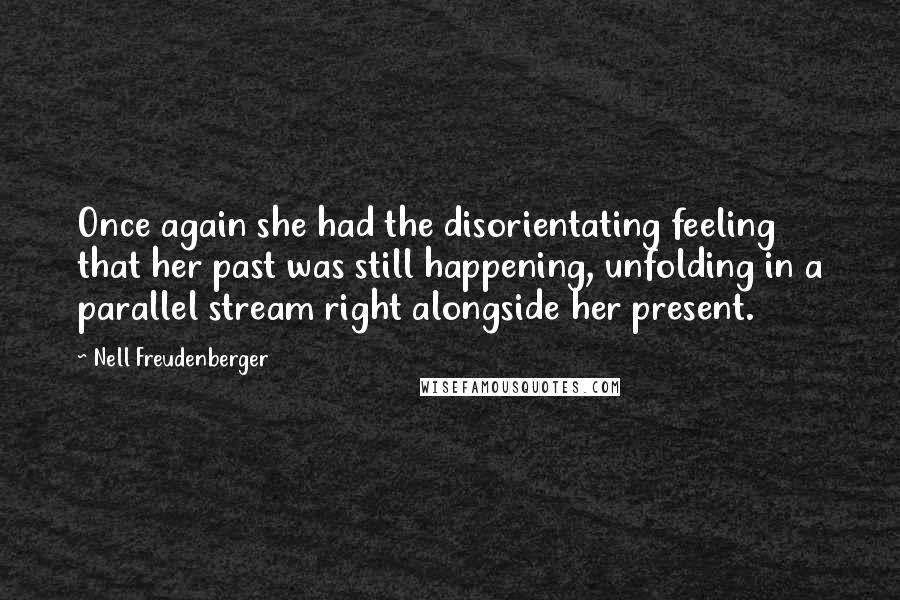 Nell Freudenberger Quotes: Once again she had the disorientating feeling that her past was still happening, unfolding in a parallel stream right alongside her present.