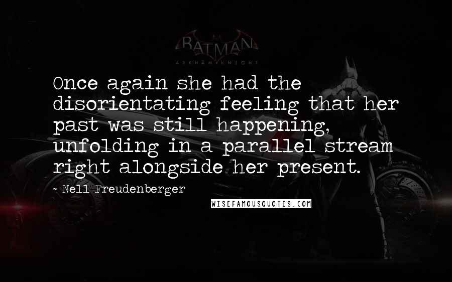 Nell Freudenberger Quotes: Once again she had the disorientating feeling that her past was still happening, unfolding in a parallel stream right alongside her present.