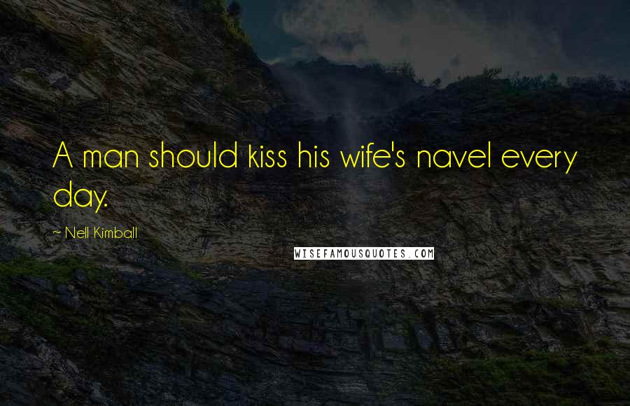 Nell Kimball Quotes: A man should kiss his wife's navel every day.
