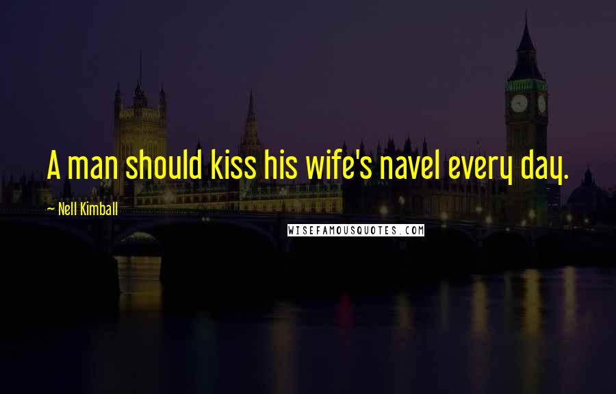 Nell Kimball Quotes: A man should kiss his wife's navel every day.