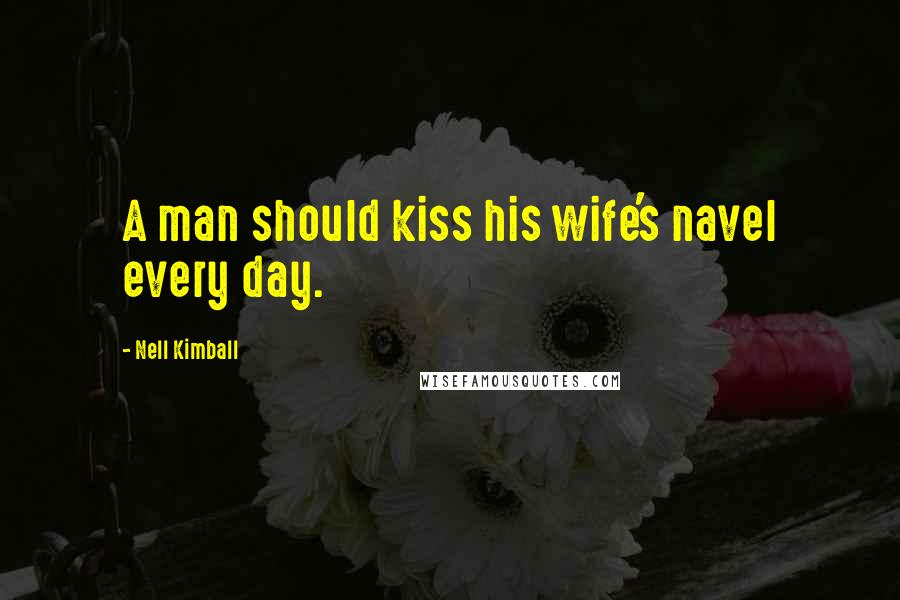Nell Kimball Quotes: A man should kiss his wife's navel every day.