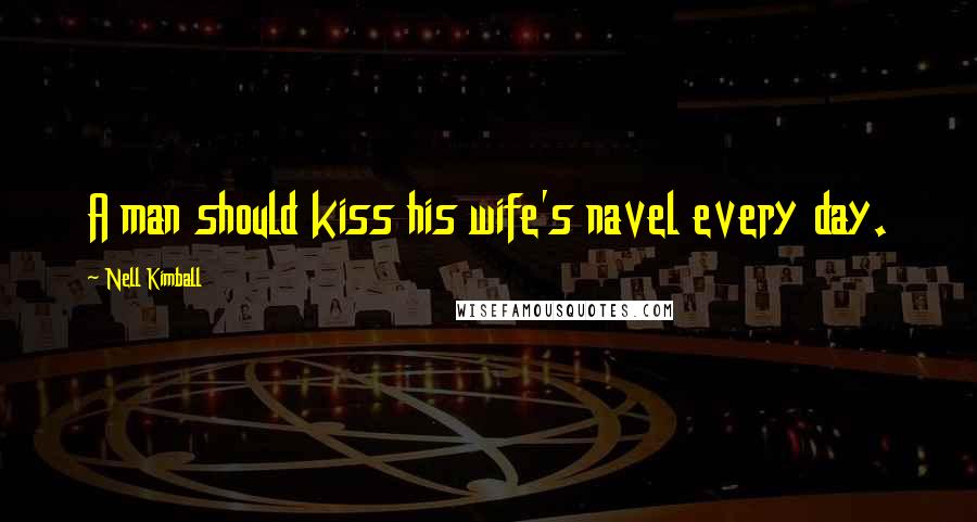 Nell Kimball Quotes: A man should kiss his wife's navel every day.