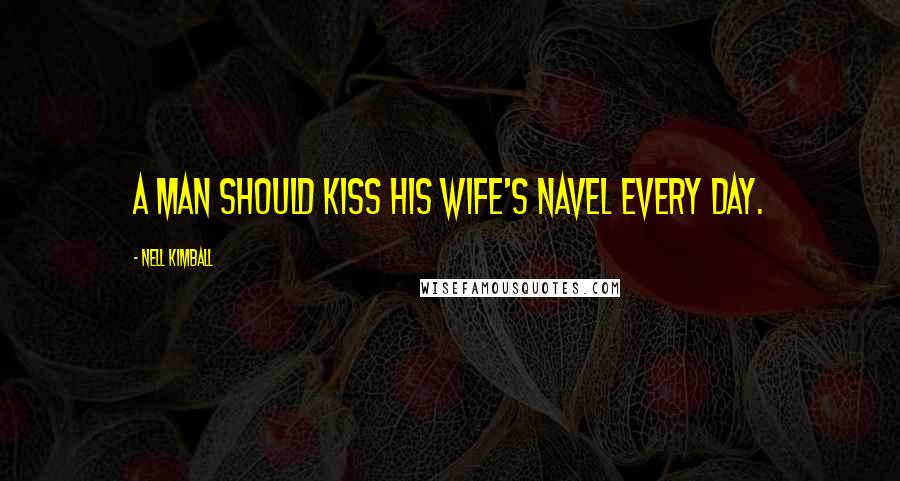 Nell Kimball Quotes: A man should kiss his wife's navel every day.