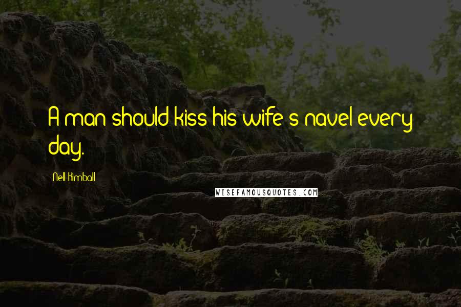 Nell Kimball Quotes: A man should kiss his wife's navel every day.