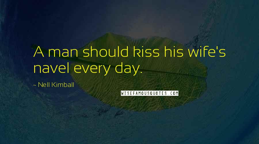 Nell Kimball Quotes: A man should kiss his wife's navel every day.