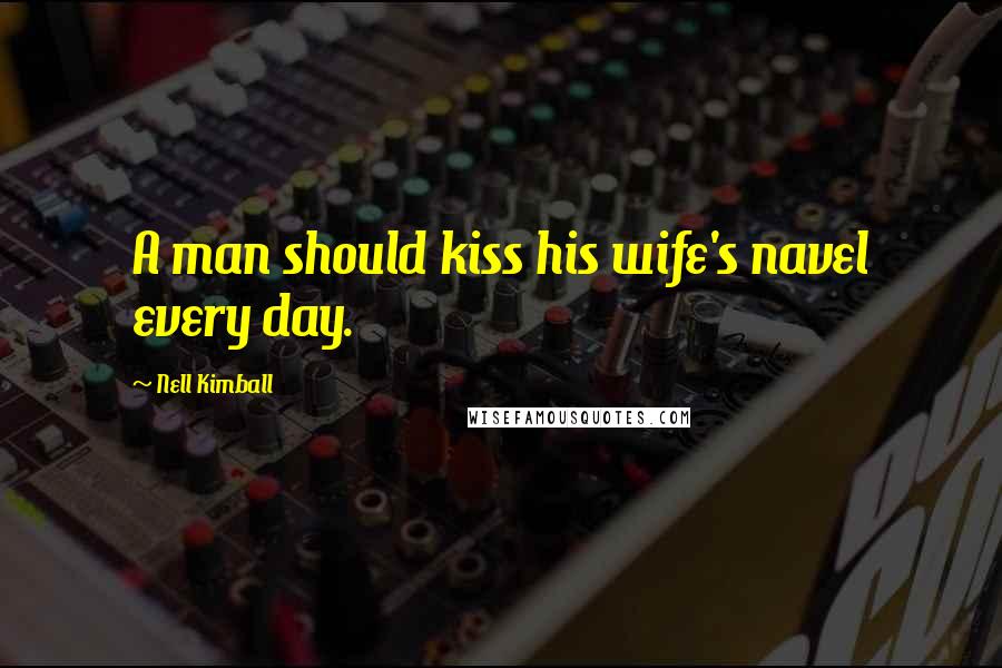 Nell Kimball Quotes: A man should kiss his wife's navel every day.