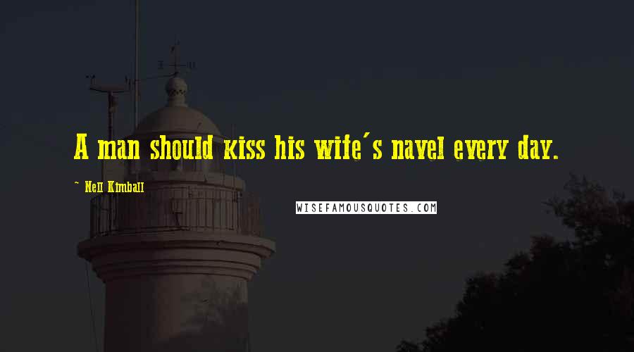 Nell Kimball Quotes: A man should kiss his wife's navel every day.