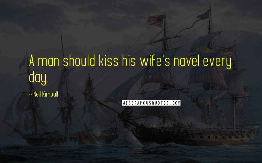 Nell Kimball Quotes: A man should kiss his wife's navel every day.