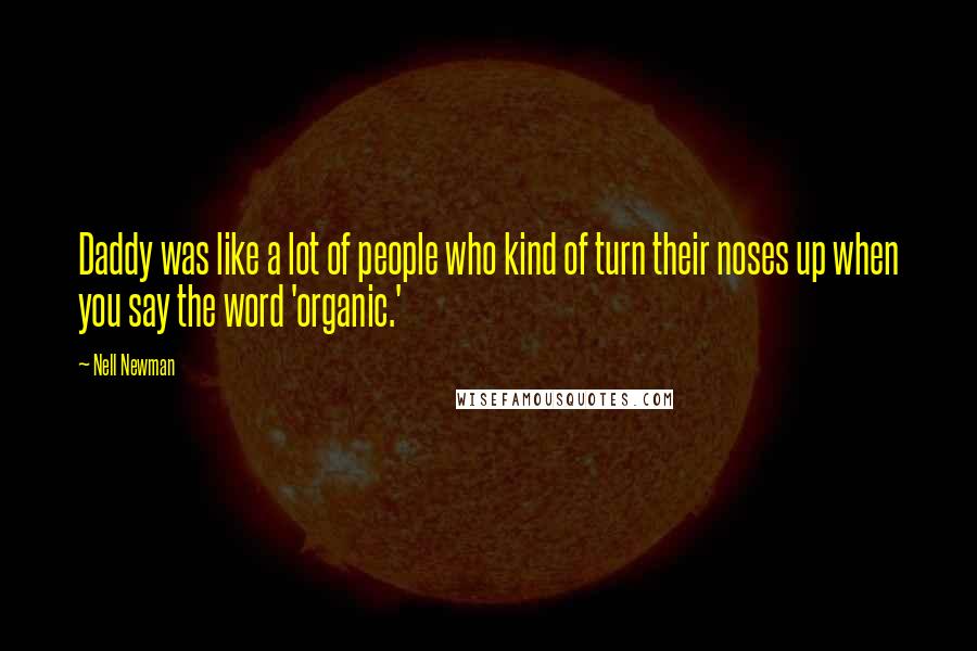 Nell Newman Quotes: Daddy was like a lot of people who kind of turn their noses up when you say the word 'organic.'