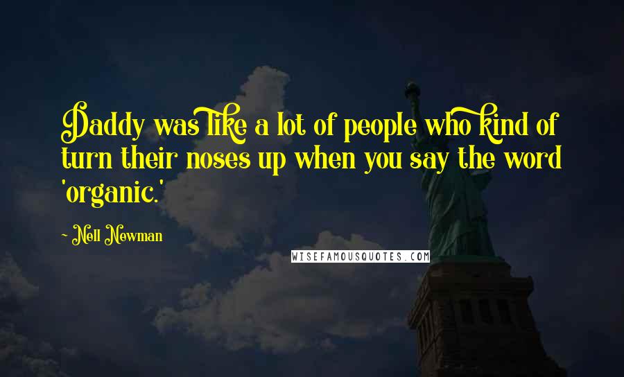 Nell Newman Quotes: Daddy was like a lot of people who kind of turn their noses up when you say the word 'organic.'